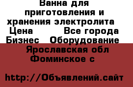 Ванна для приготовления и хранения электролита › Цена ­ 111 - Все города Бизнес » Оборудование   . Ярославская обл.,Фоминское с.